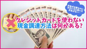 クレジットカードを使わない現金調達方法は何がある?