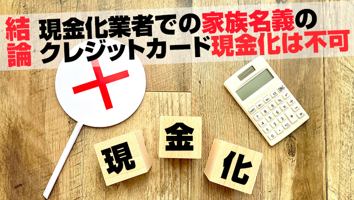 結論:現金化業者での家族名義のクレジットカード現金化は不可