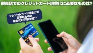 優良店でのクレジットカード現金化に必要なものは?
