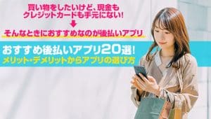 おすすめ後払いアプリ20選!メリット・デメリットからアプリの選び方